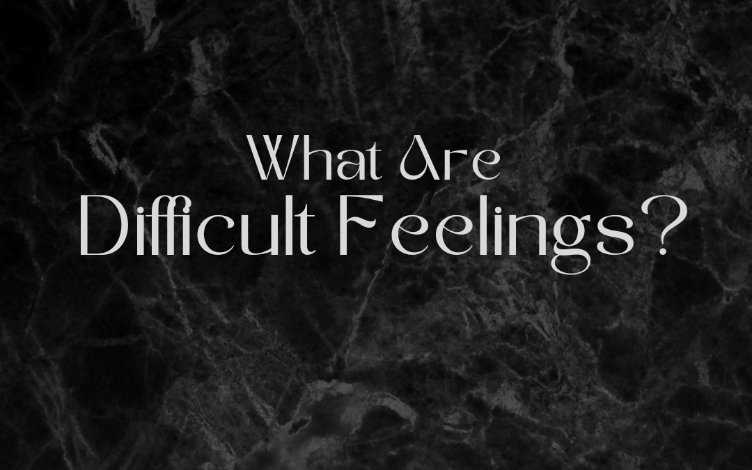 What Are Difficult Feelings?