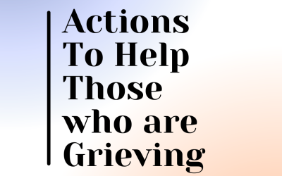 Actions To Help Those who are Grieving